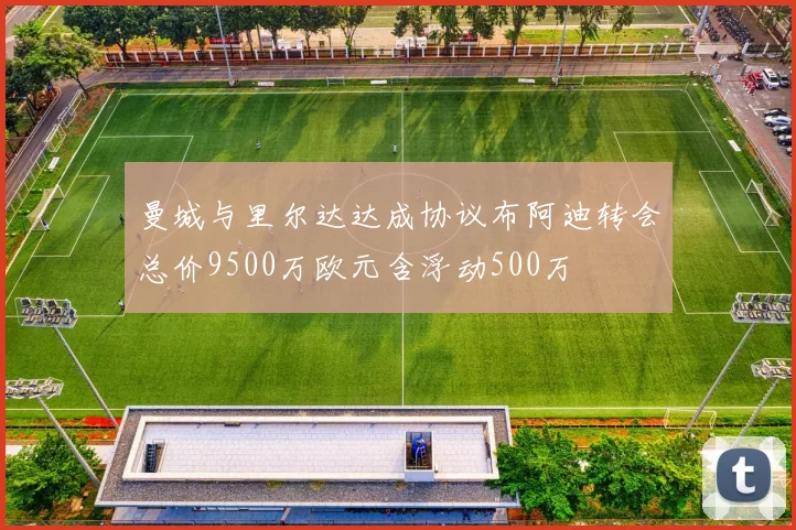 曼城与里尔达达成协议布阿迪转会总价9500万欧元含浮动500万
