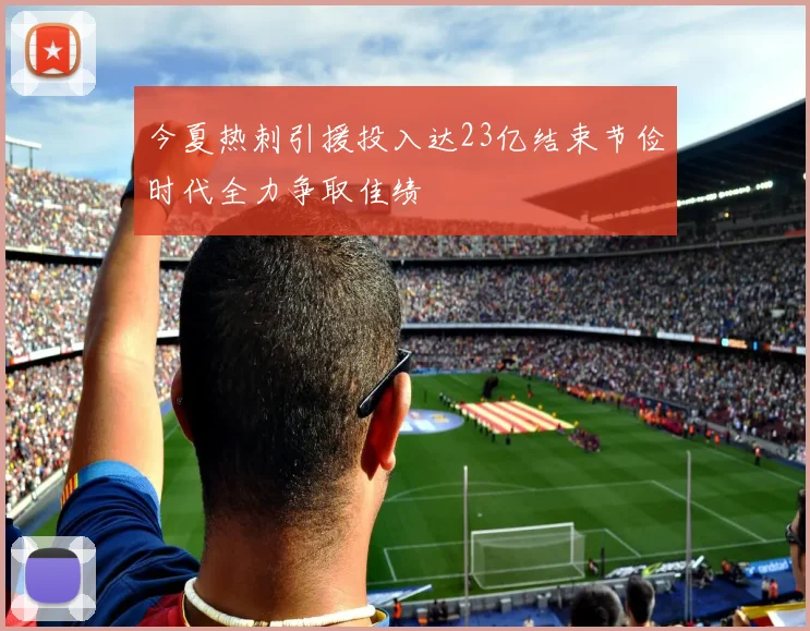 今夏热刺引援投入达23亿结束节俭时代全力争取佳绩